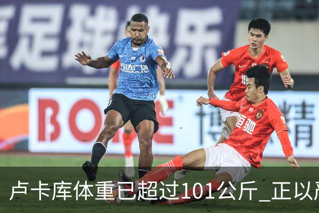 卢卡库体重已超过101公斤 正以严格饮食方式减肥