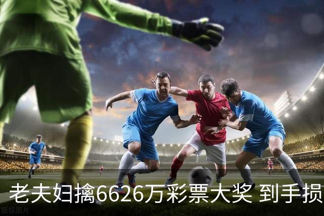 老夫妇擒6626万彩票大奖 到手损失50%决定平分